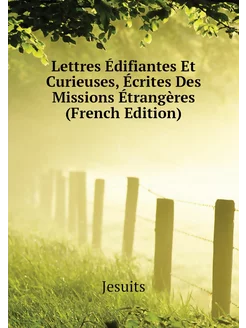 Lettres Édifiantes Et Curieuses, Écrites Des Mission