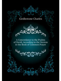 A Concordance to the Psalms of David, According to t