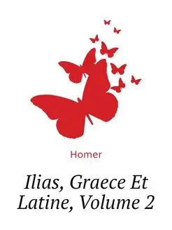 Ilias, Graece Et Latine, Volume 2