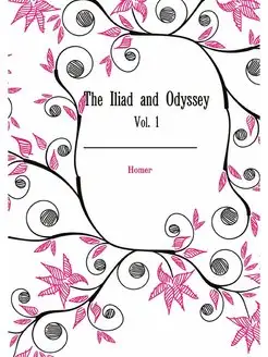 The Iliad and Odyssey of Homer. Vol. 1