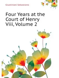 Four Years at the Court of Henry Viii