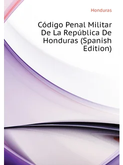 Código Penal Militar De La República De Honduras (Sp