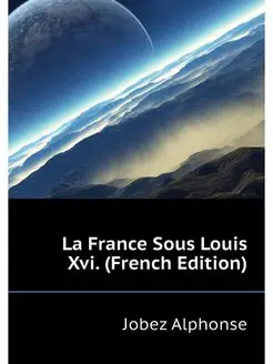 La France Sous Louis Xvi. (French Edi