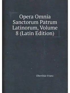 Opera Omnia Sanctorum Patrum Latinoru