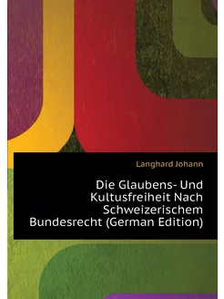 Die Glaubens- Und Kultusfreiheit Nach Schweizerische