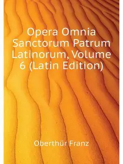 Opera Omnia Sanctorum Patrum Latinoru