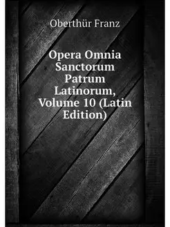 Opera Omnia Sanctorum Patrum Latinoru