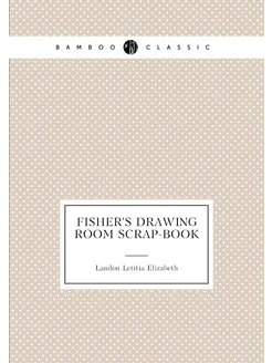 Fisher'S Drawing Room Scrap-Book