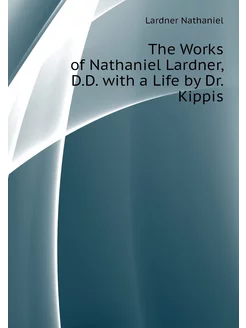 The Works of Nathaniel Lardner, D.D. with a Life by