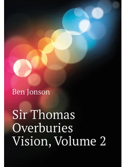 Sir Thomas Overburies Vision, Volume 2