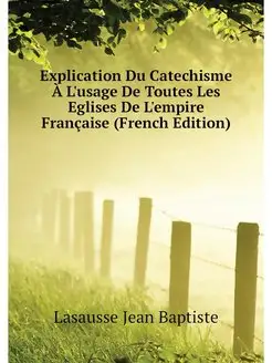 Explication Du Catechisme A L'usage D