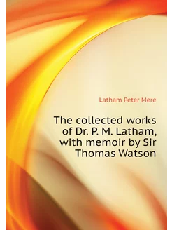 The collected works of Dr. P. M. Latham, with memoir