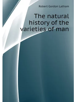 The natural history of the varieties of man