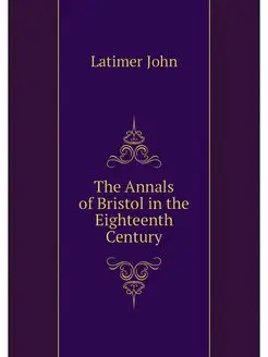 The Annals of Bristol in the Eighteen