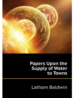 Papers Upon the Supply of Water to Towns