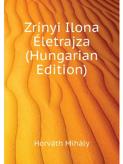 Zrínyi Ilona Életrajza (Hungarian Edition)