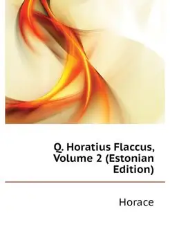 Q. Horatius Flaccus, Volume 2 (Estoni