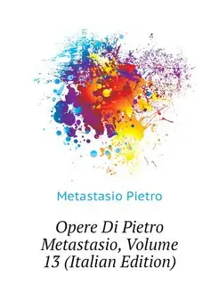 Opere Di Pietro Metastasio, Volume 13