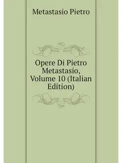 Opere Di Pietro Metastasio, Volume 10