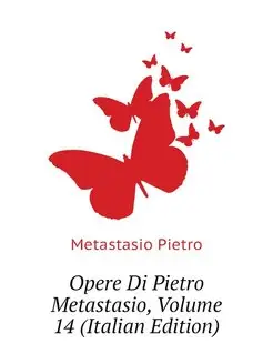 Opere Di Pietro Metastasio, Volume 14