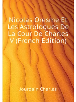 Nicolas Oresme Et Les Astrologues De La Cour De Char