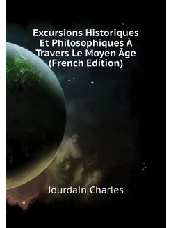 Excursions Historiques Et Philosophiques À Travers L