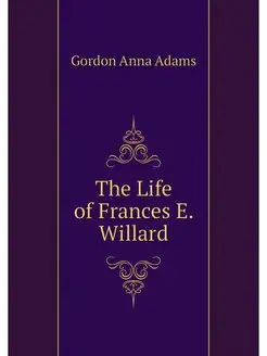 The Life of Frances E. Willard