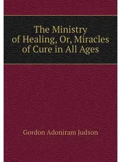 The Ministry of Healing, Or, Miracles