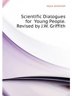 Scientific Dialogues for Young People. Revised by J