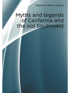 Myths and legends of California and t