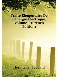 Traité Élémentaire De L'énergie Électrique, Volume 1