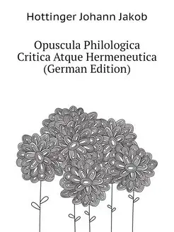 Opuscula Philologica Critica Atque He