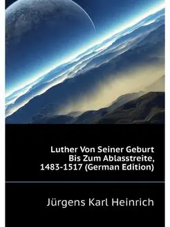 Luther Von Seiner Geburt Bis Zum Abla