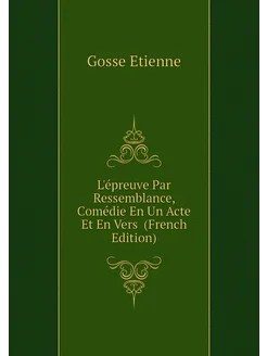 L'épreuve Par Ressemblance, Comédie En Un Acte Et En