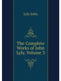 The Complete Works of John Lyly, Volume 3