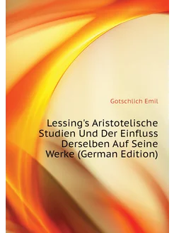 Lessing's Aristotelische Studien Und Der Einfluss De