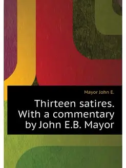 Thirteen satires. With a commentary b