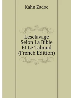 L'esclavage Selon La Bible Et Le Talmud (French Edit