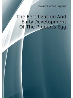 The Fertilization And Early Development Of The Pigeo