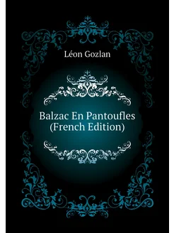 Balzac En Pantoufles (French Edition)