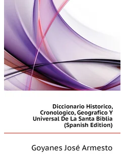 Diccionario Historico, Cronologico, Geografico Y Uni