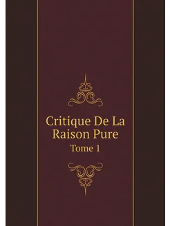 Critique De La Raison Pure. Tome 1