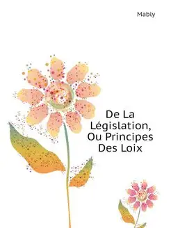 De La Legislation, Ou Principes Des Loix