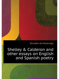 Shelley & Calderon and other essays o