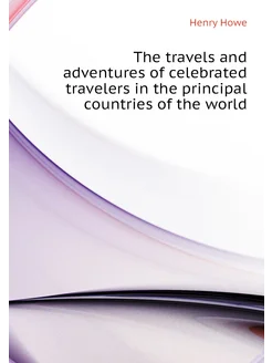 The travels and adventures of celebrated travelers i