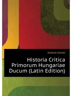 Historia Critica Primorum Hungariae D