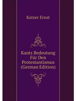 Kants Bedeutung Für Den Protestantismus (German Edit