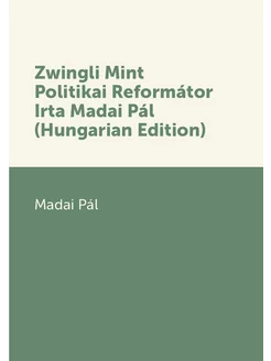 Zwingli Mint Politikai Reformátor Irta Madai Pál (Hu