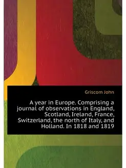 A year in Europe. Comprising a journa