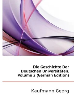 Die Geschichte Der Deutschen Universitäten, Volume 2